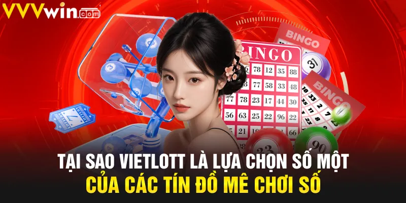Tại sao Vietlot là lựa chọn số một của các tín đồ mê chơi số Tại sao Vietlot là lựa chọn số một của các tín đồ mê chơi số