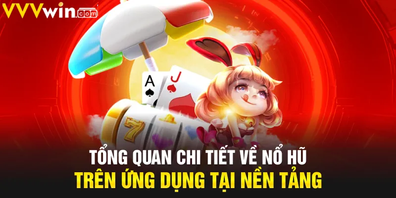 Tổng quan chi tiết về nổ hũ trên ứng dụng tại nền tảng Tổng quan chi tiết về nổ hũ trên ứng dụng tại nền tảng