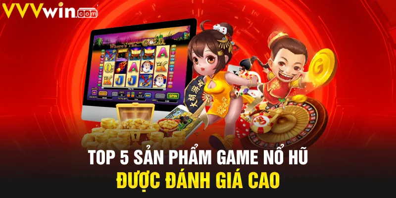 Top 5 sản phẩm game nổ hũ được đánh giá cao Top 5 sản phẩm game nổ hũ được đánh giá cao