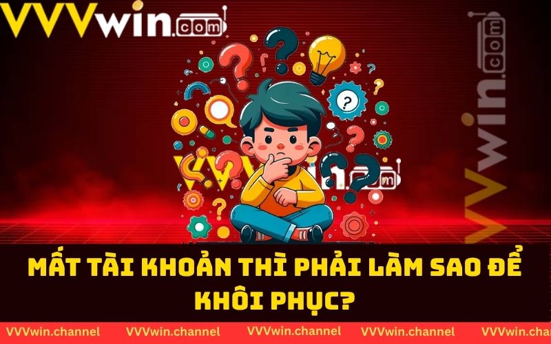 Mất tài khoản thì phải làm sao để khôi phục? Mất tài khoản thì phải làm sao để khôi phục?