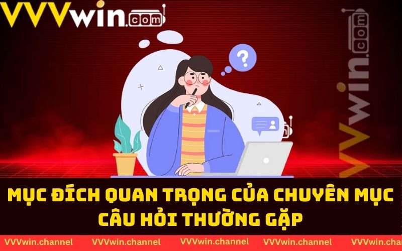 Mục đích quan trọng của chuyên mục câu hỏi thường gặp Mục đích quan trọng của chuyên mục câu hỏi thường gặp