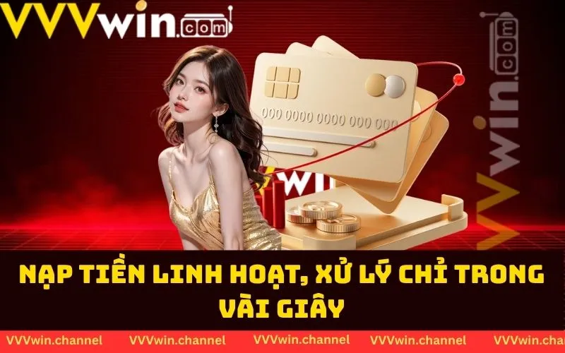 Nạp tiền linh hoạt, xử lý chỉ trong vài giây Nạp tiền linh hoạt, xử lý chỉ trong vài giây